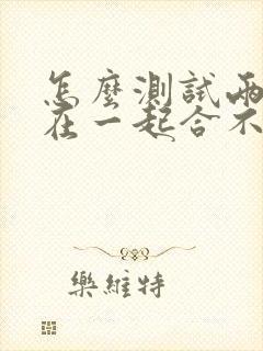 怎么测试两个人在一起合不合适