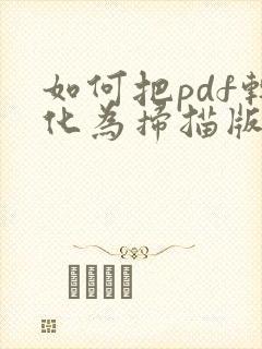 如何把pdf转化为扫描版文件