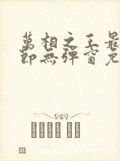 万相之王最新章节无弹窗免费阅读
