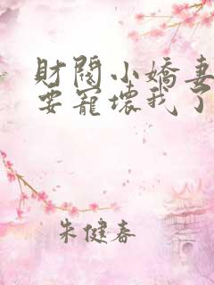 财阀小娇妻叔你要宠坏我了小说免费无弹窗