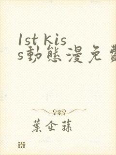1st kiss动态漫免费观看完整版