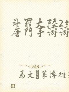 斗罗大陆2绝世唐门手游游戏