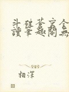 斗破苍穹全文阅读笔趣阁无弹窗