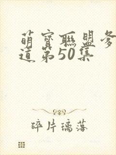 萌宝联盟爹地霸道第50集