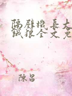 隔壁机长大叔是饿狼全文免费阅读