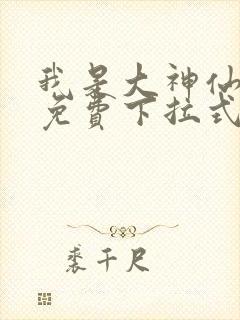 我是大神仙漫画免费下拉式六漫画