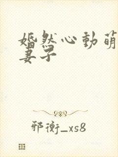 婚然心动萌宝小妻子