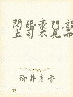 闪婚豪门,误嫁上司不见面