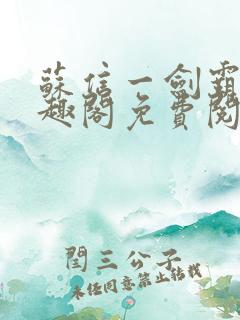 苏信一剑霸天笔趣阁免费阅读无弹窗