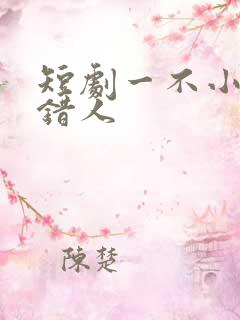 短剧一不小心撩错人