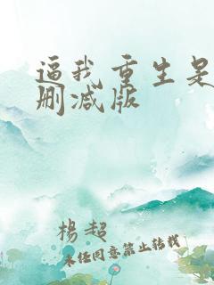 逼我重生是吧未删减版