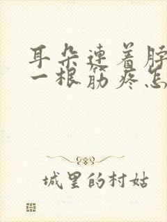 耳朵连着脖子的一根筋疼怎么回事
