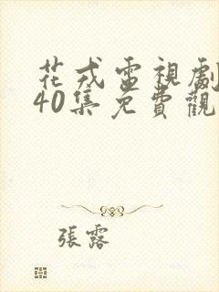 花戎电视剧全集40集免费观看