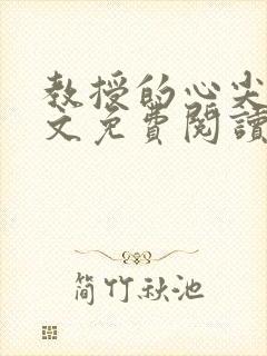 教授的心尖宠全文免费阅读