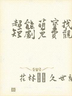 超能萌宝找爹地短剧免费观看