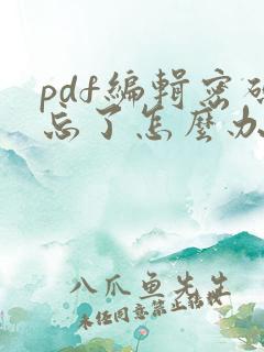 pdf编辑密码忘了怎么办