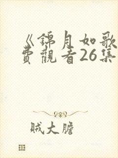 《锦月如歌》免费观看26集电视剧