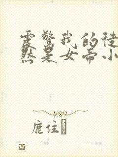 震惊我的徒弟居然是女帝小说完整