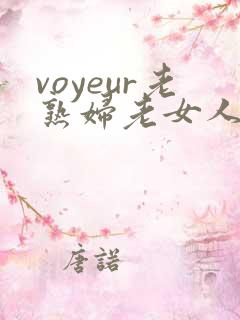 voyeur老熟妇老女人hd