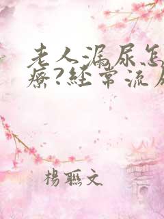 老人漏尿怎么治疗?经常流尿是怎么回事