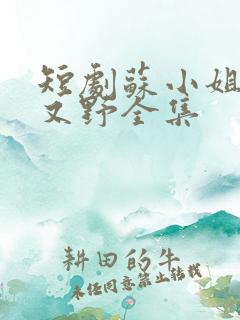 短剧苏小姐又乖又野全集