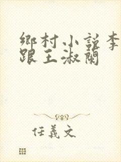 乡村小说李铁柱跟王淑兰