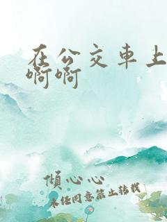 在公交车上嗯嗯啊啊