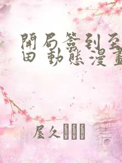 开局签到至尊丹田 动态漫画