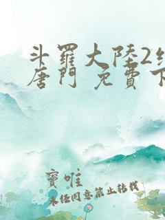 斗罗大陆2绝世唐门 免费下载
