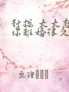 封总 太太想和你离婚很久了