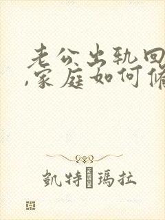 老公出轨回归后,家庭如何修复