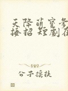 天降萌宝爹地快接招 短剧在线观看