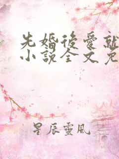 先婚后爱就她吧小说全文免费阅读最