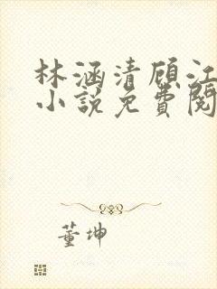林涵清顾江烨的小说免费阅读无弹窗