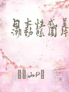 日本性感美女高潮动态图片