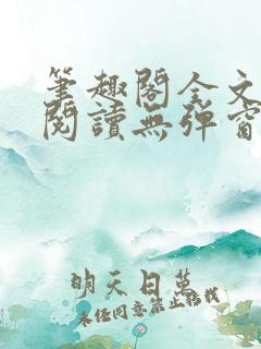 笔趣阁全文免费阅读无弹窗