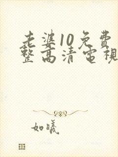 老婆10免费完整高清电视剧在线看