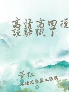 高情商回复别人说辞职了