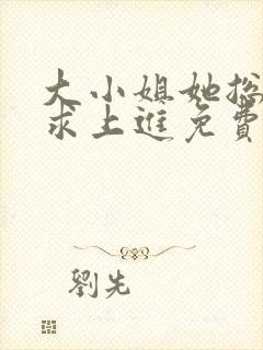 大小姐她总是不求上进免费版