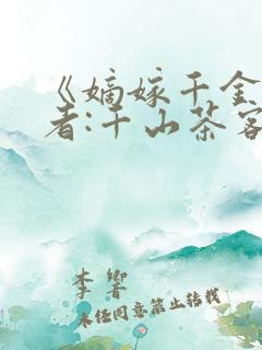 《嫡嫁千金》作者:千山茶客