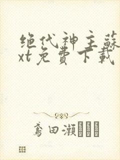 绝代神主苏莫txt免费下载
