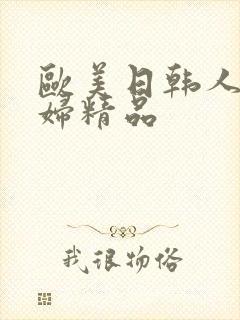 欧美日韩人妻少妇精品