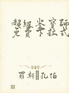 超级鉴宝师漫画免费下拉式六漫画