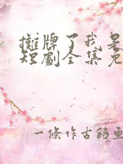 摊牌了我是龙妈短剧全集免费观看