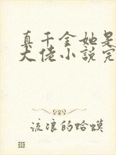 真千金她是全能大佬小说完本
