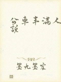 公车丰满人妻小说