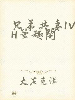 兄弟共妻1V2H笔趣阁