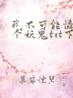 我不可能怜惜一个妖鬼txt下载