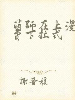 萌师在上漫画免费下拉式