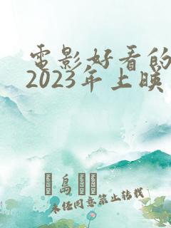 电影好看的推荐2023年上映